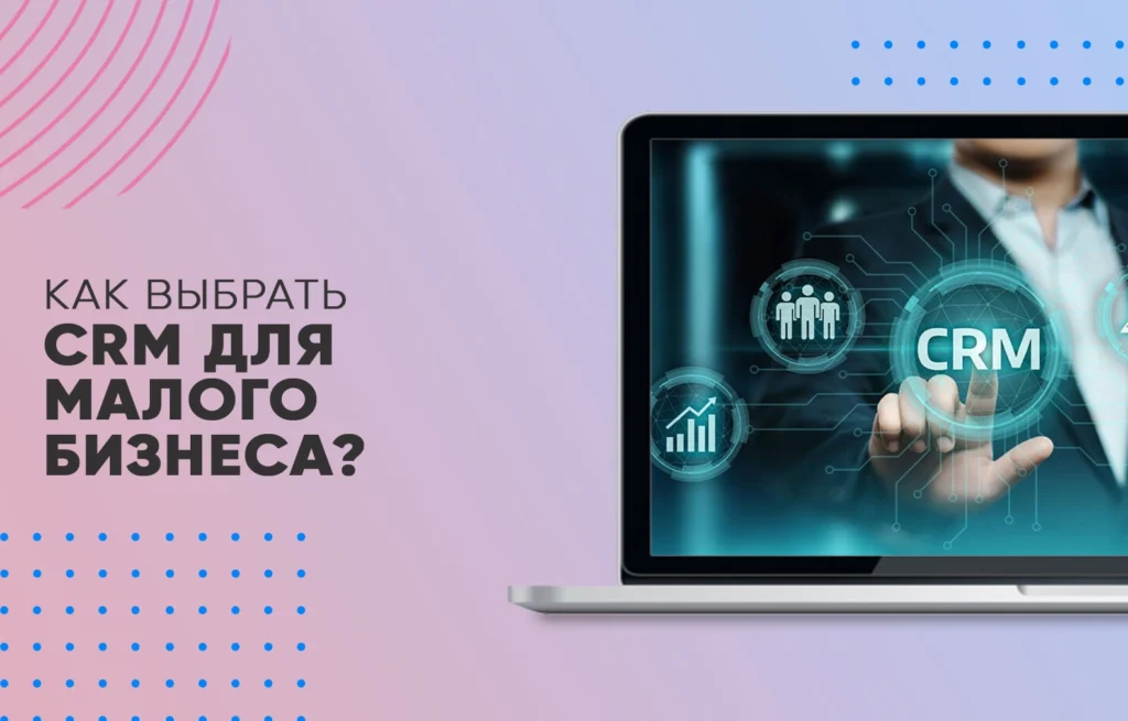 Как выбрать CRM для малого бизнеса