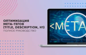 Оптимизация мета-тегов (Title, Description, H1): Полное руководство