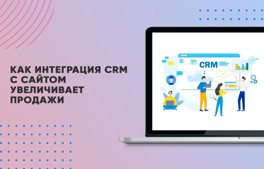 Как интеграция CRM с сайтом увеличивает продажи