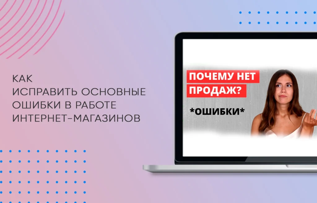 Как исправить основные ошибки в работе интернет-магазинов